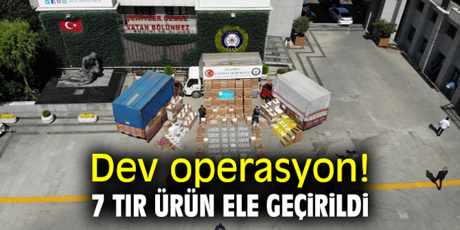 Dev operasyon! 7 tır ürün ele geçirildi!