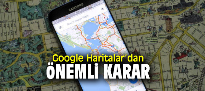 Google Haritalar’dan önemli karar