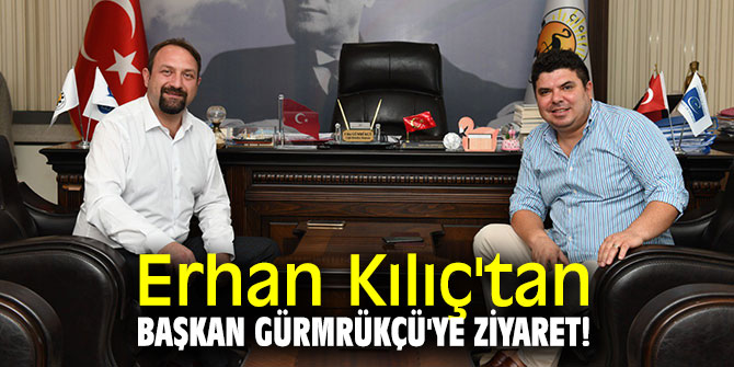 Erhan Kılıç'tan Başkan Gürmrükçü'ye ziyaret! 