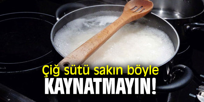 Çiğ sütü sakın böyle kaynatmayın!