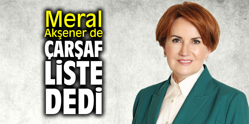 Meral Akşener de "çarşaf liste" dedi