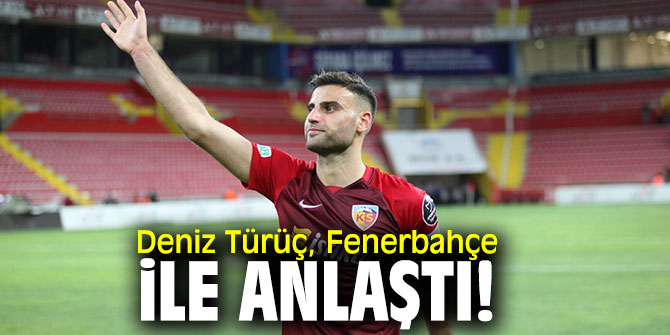 Deniz Türüç, Fenerbahçe ile anlaştı!