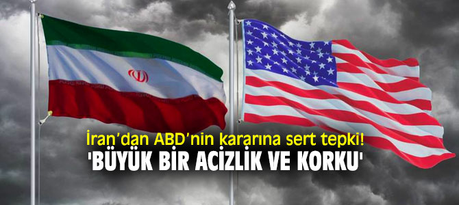 İran’dan ABD’nin kararına sert tepki: 'Büyük bir acizlik ve korku'
