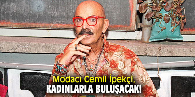 Modacı Cemil İpekçi, kadınlarla buluşacak!