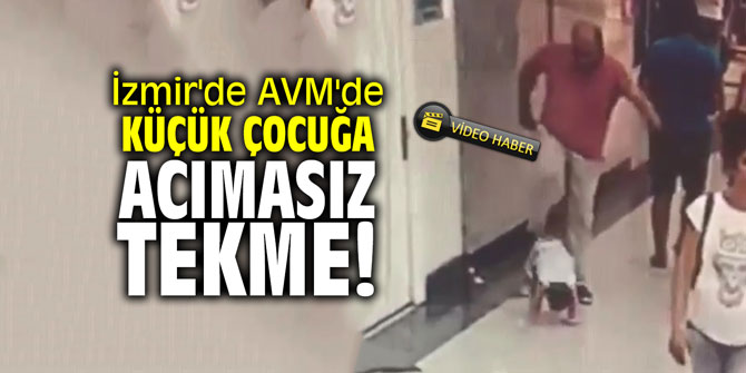İzmir'de AVM'de küçük çocuğa acımasız tekme!