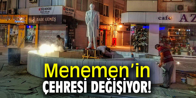Menemen’in çehresi değişiyor!