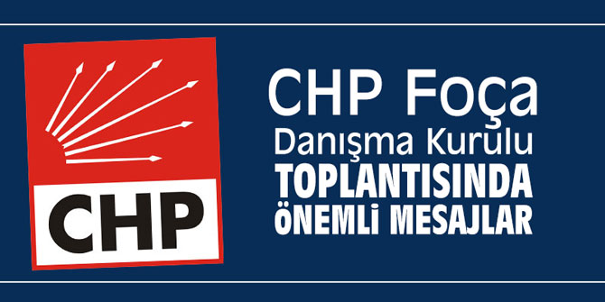 CHP Foça Danışma Kurulu toplantısında önemli mesajlar
