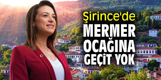 Şirince'de mermer ocağına geçit yok
