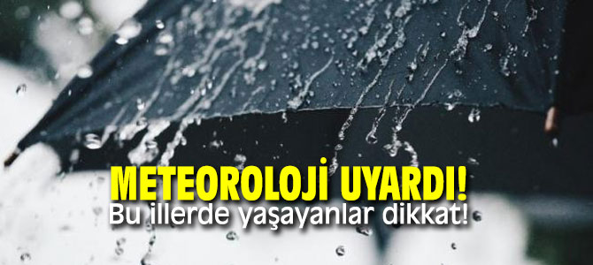 Meteoroloji uyardı! Bu illerde yaşayanlar dikkat!
