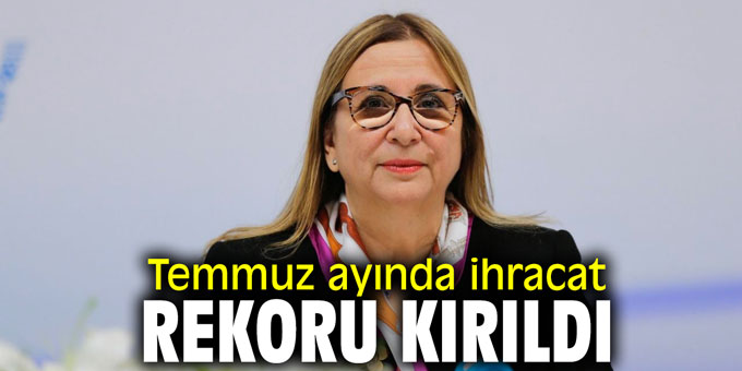 Bakan Pekcan açıkladı! Temmuz ayında ihracat rekoru kırıldı