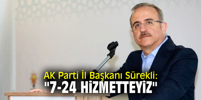 AK Parti İl Başkanı Sürekli: "7-24 hizmetteyiz"