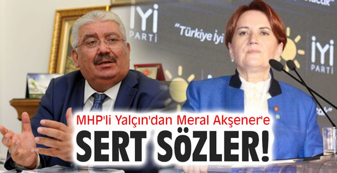 MHP'li Yalçın'dan Meral Akşener'e sert sözler!