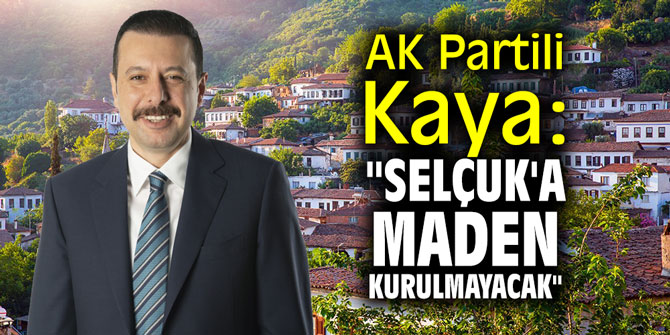 AK Partili Kaya: "Selçuk'a maden kurulmayacak"