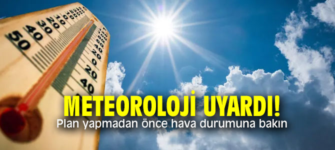 Meteoroloji uyardı! Plan yapmadan önce hava durumuna bakın