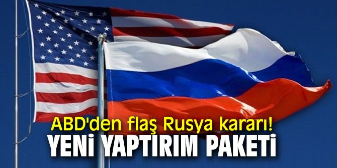 ABD'den flaş Rusya kararı! Yeni yaptırım paketi