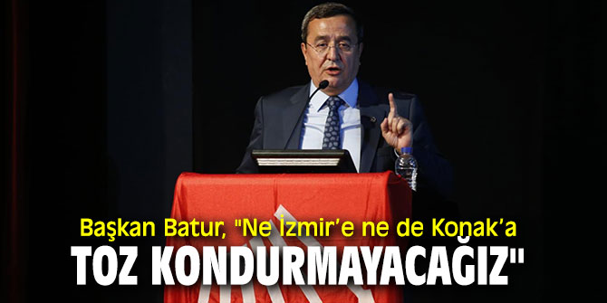 Başkan Batur, "Ne İzmir’e ne de Konak’a toz kondurmayacağız"