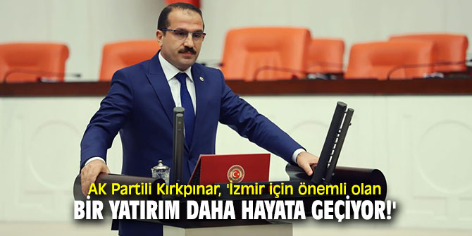 AK Partili Kırkpınar, 'İzmir için önemli olan bir yatırım daha hayata geçiyor!'