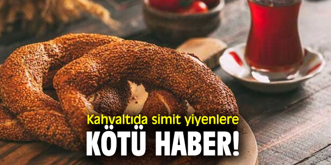 Kahvaltıda simit yiyenler dikkat!