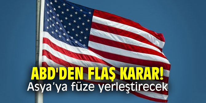 ABD'den flaş karar! Asya’ya füze yerleştirecek