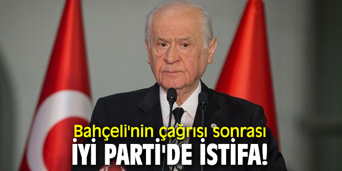 MHP lideri Bahçeli'nin çağrısı sonrası İYİ Parti'de istifa!