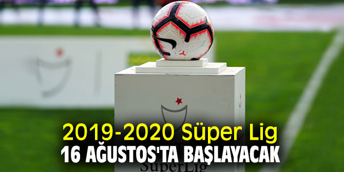 2019-2020 Süper Lig 16 Ağustos'ta başlayacak