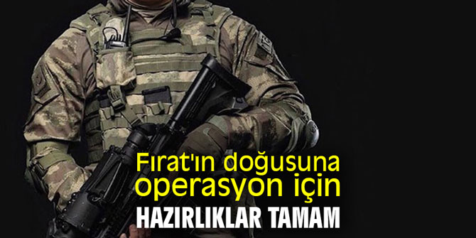 Fırat'ın doğusuna operasyon için hazırlıklar tamam