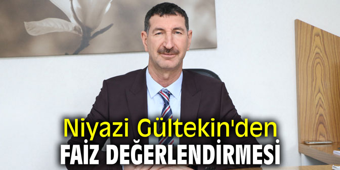 Niyazi Gültekin'den faiz değerlendirmesi