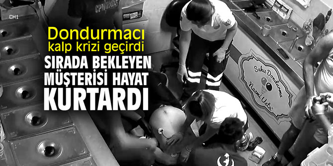 Dondurmacı kalp krizi geçirdi; sırada bekleyen müşterisi hayat kurtardı
