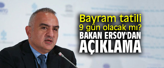 Bayram tatili 9 gün olacak mı? Bakan Ersoy'dan açıklama