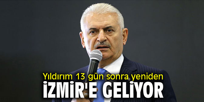 Binali Yıldırım 13 gün sonra yeniden İzmir'e geliyor