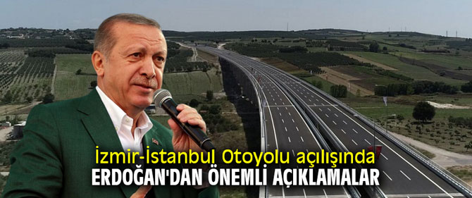 İzmir-İstanbul Otoyolu açılışında Erdoğan'dan önemli açıklamalar