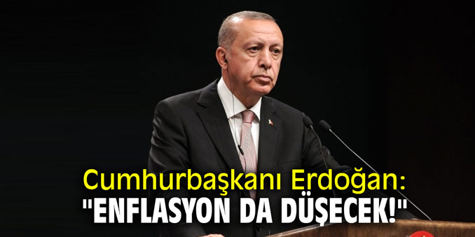 Cumhurbaşkanı Erdoğan: "Enflasyon da düşecek!"