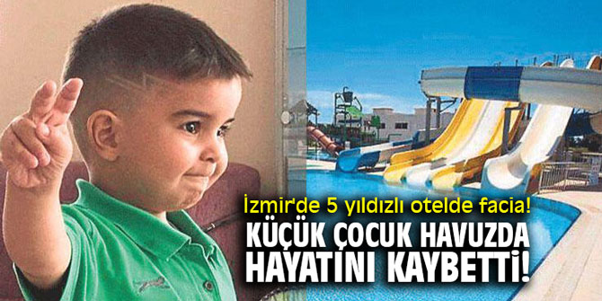 İzmir'de 5 yıldızlı otelde facia! Küçük çocuk havuzda hayatını kaybetti!