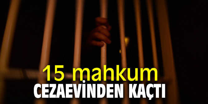 15 mahkum cezaevinden kaçtı