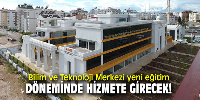 Bilim ve Teknoloji Merkezi yeni eğitim döneminde hizmete girecek.