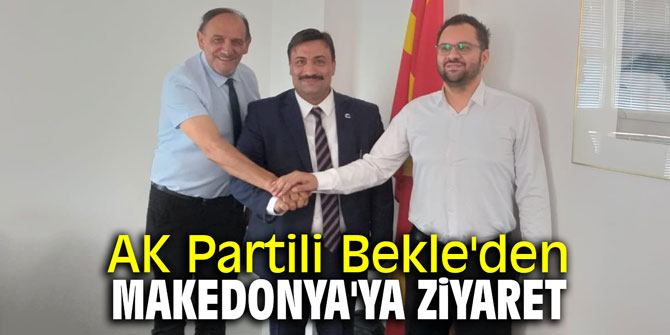 AK Partili Bekle'den Makedonya'ya ziyaret
