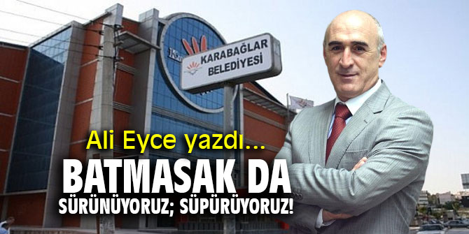 Batmasak da, sürünüyoruz; süpürüyoruz!