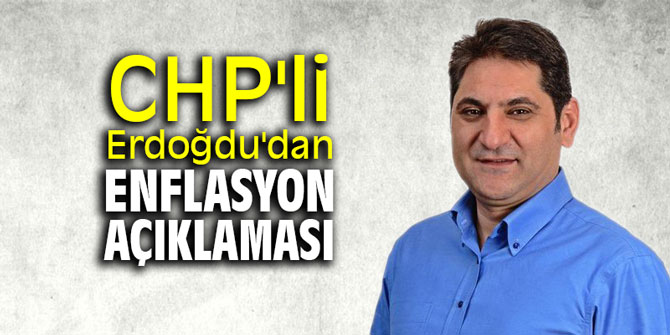 CHP'li Erdoğdu'dan enflasyon açıklaması
