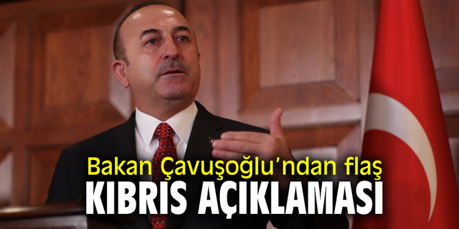 Bakan Çavuşoğlu’ndan flaş Kıbrıs açıklaması
