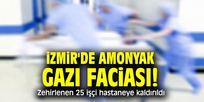Amonyak gazı faciası! 25 işçi hastaneye kaldırıldı...