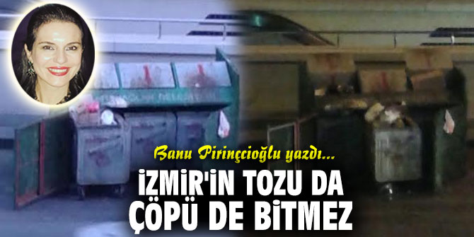 İZMİR'İN TOZU DA ÇÖPÜ DE BİTMEZ