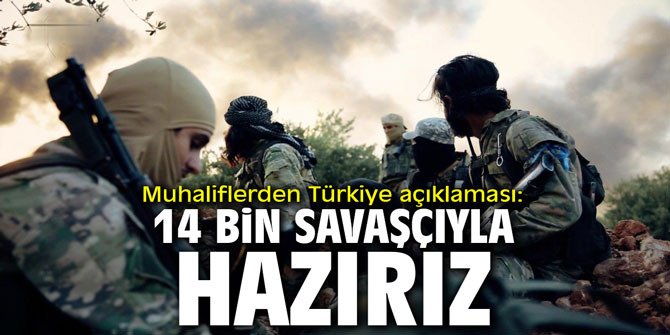 Muhaliflerden Türkiye açıklaması: "14 bin savaşçıyla hazırız"