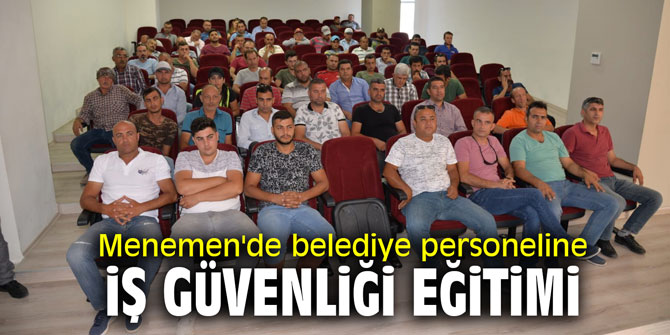 Menemen'de belediye personeline iş güvenliği eğitimi
