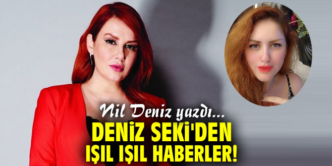 Deniz Seki'den ışıl ışıl haberler!