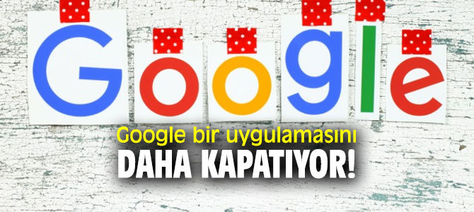 Google o uygulamayı kapatıyor!