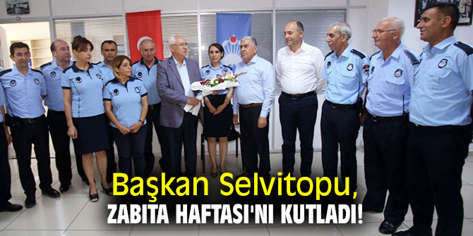 Başkan Selvitopu, Zabıta Haftası'nı kutladı!