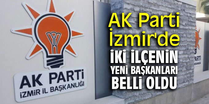 AK Parti İzmir'de iki ilçenin yeni başkanları belli oldu