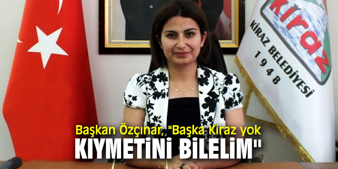 Başkan Özçınar, "Başka Kiraz yok kıymetini bilelim"