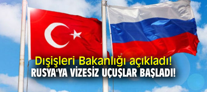 Dışişleri Bakanlığı açıkladı! Rusya'ya vizesiz uçuşlar başladı! 