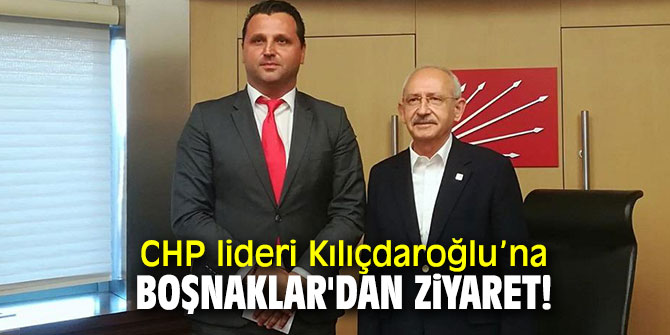 CHP lideri Kılıçdaroğlu’na Boşnaklar'dan ziyaret!